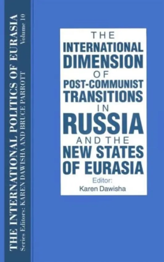 International Politics of Eurasia: v. 10: The International Dimension of Post-communist Transitions in Russia and the New States of Eurasia - Starr, S. Frederick a Dawisha, Karen