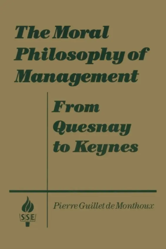 Moral Philosophy of Management: From Quesnay to Keynes - Monthoux, Pierre Guillet de