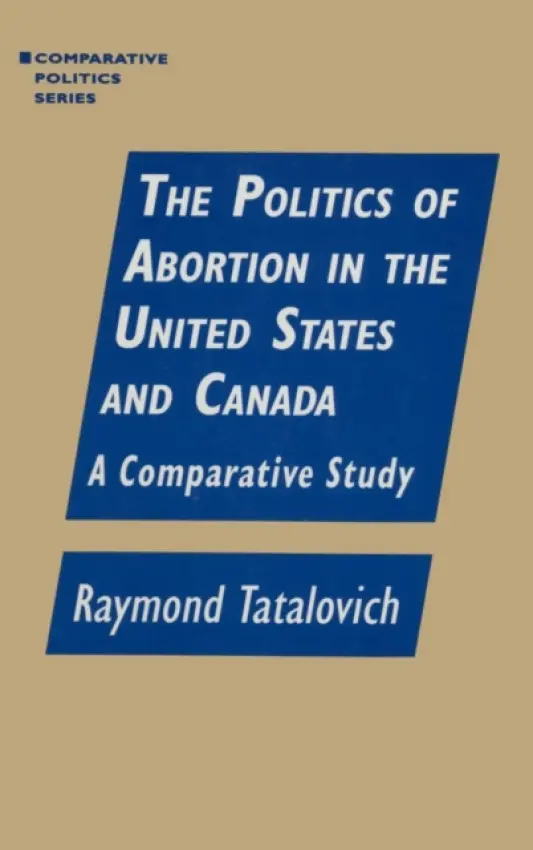 Politics of Abortion in the United States and Canada: A Comparative Study - Tatalovich, Raymond