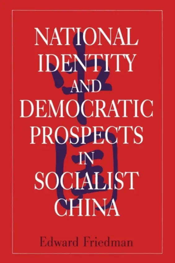 National Identity and Democratic Prospects in Socialist China - Friedman, Edward