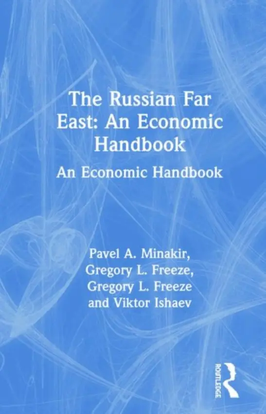 Russian Far East: An Economic Handbook - Minakir, Pavel A. a Freeze, Gregory L. a Ishaev, Viktor
