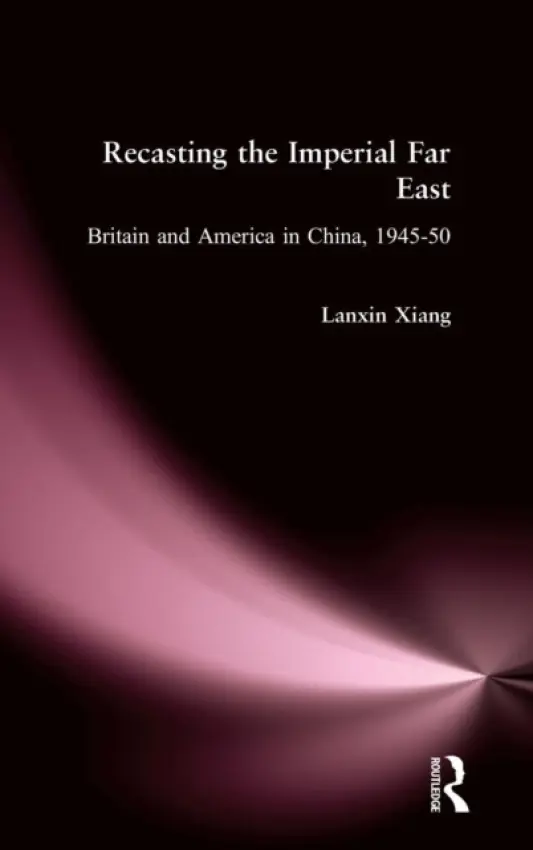 Recasting the Imperial Far East - Xiang, Lanxin