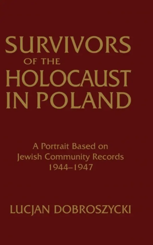 Survivors of the Holocaust in Poland: A Portrait Based on Jewish Community Records, 1944-47 - Dobroszycki, Lucjan