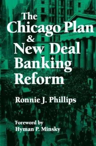 Chicago Plan and New Deal Banking Reform - Phillips, Ronnie J. a Minsky, Hyman P.