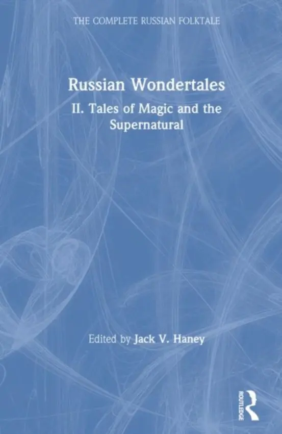 Complete Russian Folktale: v. 4: Russian Wondertales 2 - Tales of Magic and the Supernatural - Haney, Jack V.