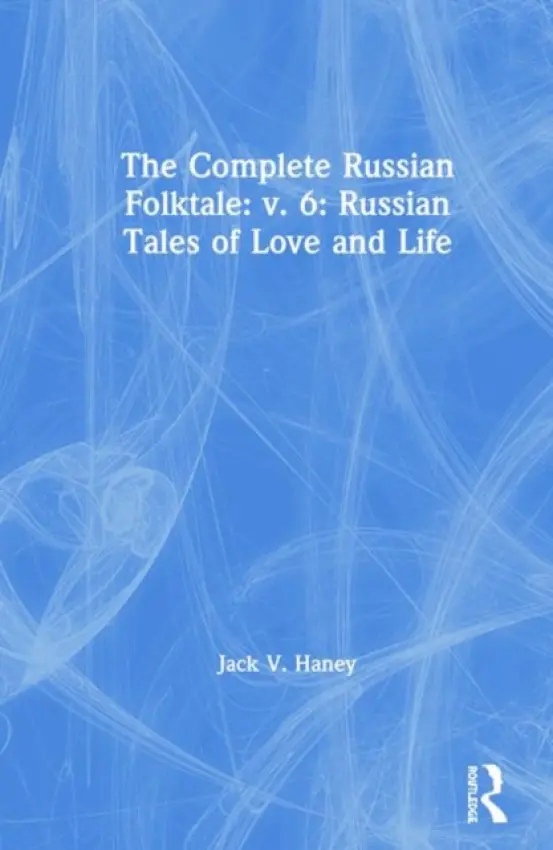 Complete Russian Folktale: v. 6: Russian Tales of Love and Life - Haney, Jack V.