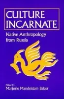 Culture Incarnate: Native Anthropology from Russia - Balzer, Marjorie Mandelstam