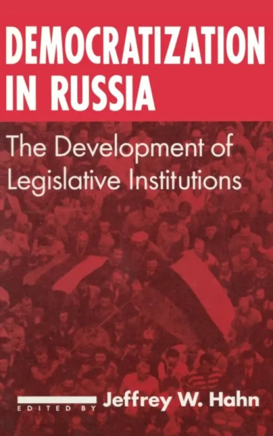 Democratization in Russia: The Development of Legislative Institutions - Hahn, Jeffrey W.
