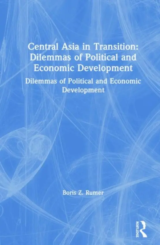 Central Asia in Transition: Dilemmas of Political and Economic Development - Rumer, Boris Z.