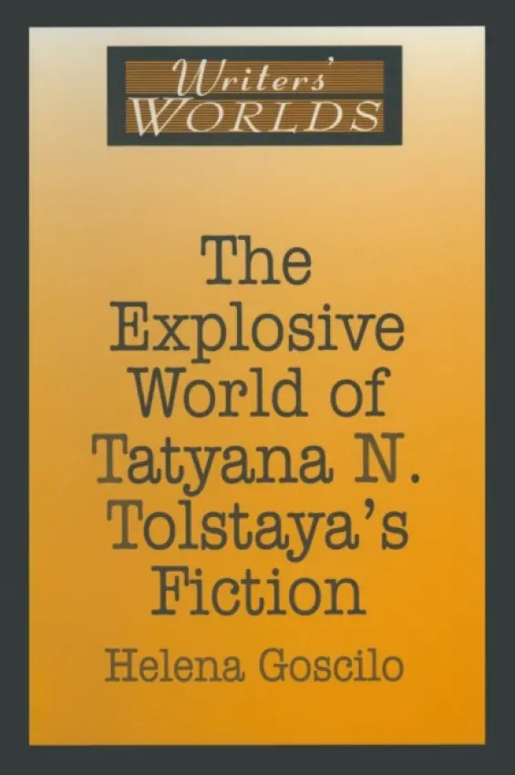 Explosive World of Tatyana N. Tolstaya's Fiction - Goscilo, Helena