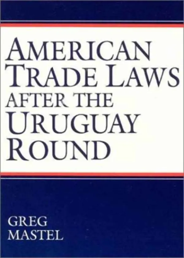 American Trade Laws After the Uruguay Round - Mastel, Greg