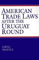 American Trade Laws After the Uruguay Round - Mastel, Greg
