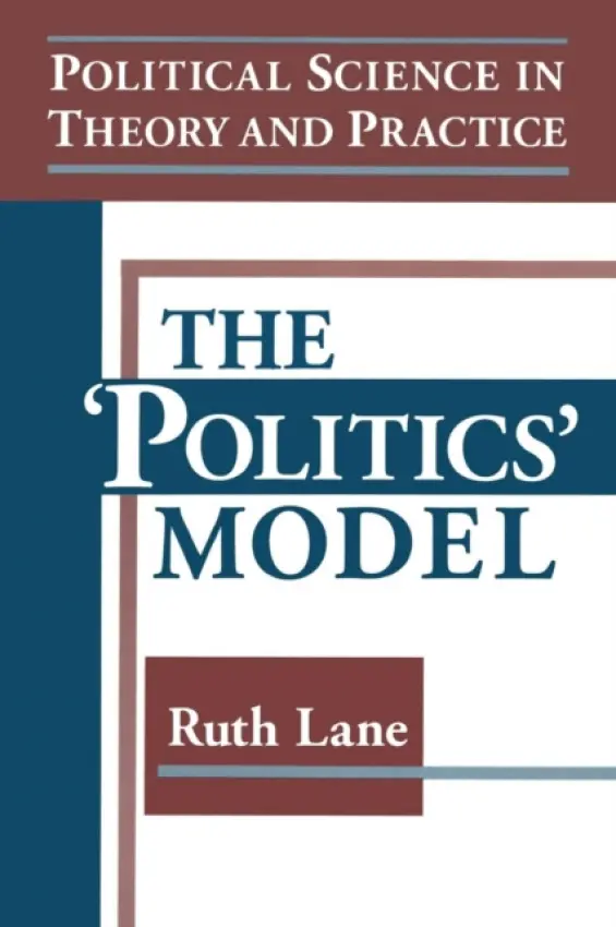 Political Science in Theory and Practice: The Politics Model - Lane, Kris E