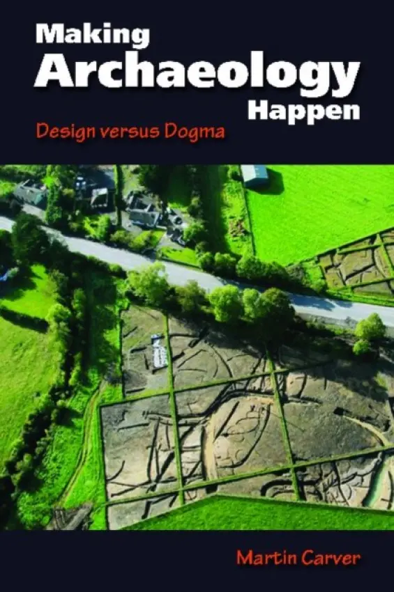 Making Archaeology Happen - Carver, Martin Oswald Hugh