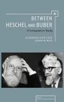 Between Heschel and Buber - Even-Chen, Alexander a Meir, Ephraim
