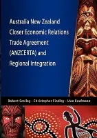 Australia New Zealand Closer Economic Relations Trade Agreement (ANZCERTA) and Regional Integration - Scollay, Robert a Findlay, Christopher a Kaufmann, Uwe