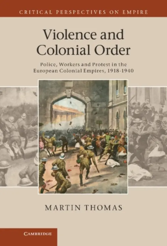 Violence and Colonial Order - Thomas, Martin (University of Exeter)