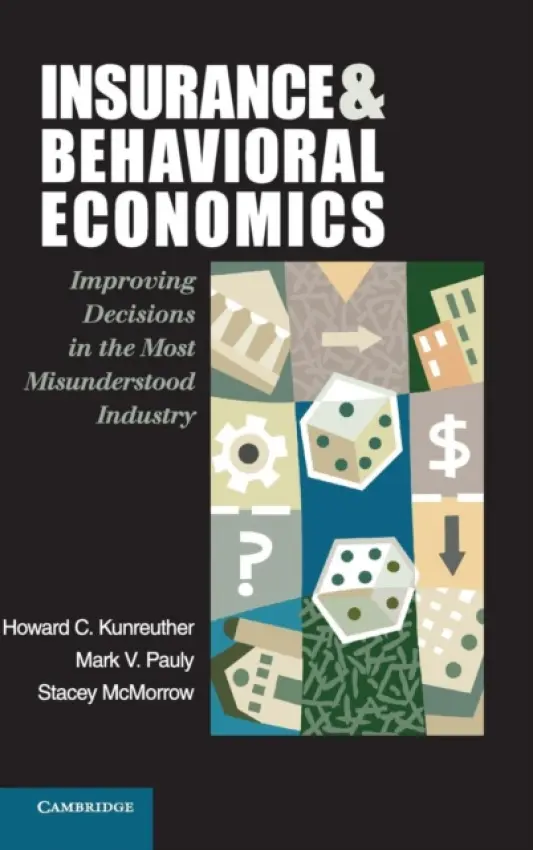 Insurance and Behavioral Economics - Kunreuther, Howard C. (University of Pennsylvania) a Pauly, Mark V. (University of Pennsylvania) a McMorrow, Stacey