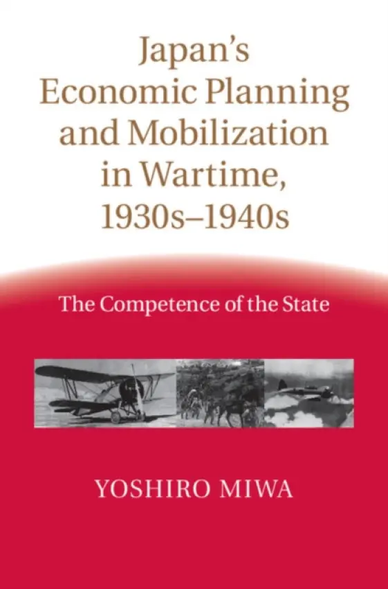 Japan's Economic Planning and Mobilization in Wartime, 1930s-1940s - Miwa, Yoshiro (Osaka Gakuin University, Japan)