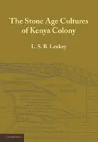 Stone Age Cultures of Kenya Colony - Leakey, L. S. B.