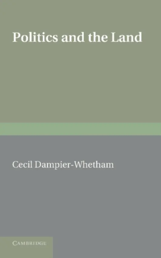 Politics and the Land - Dampier-Whetham, Cecil