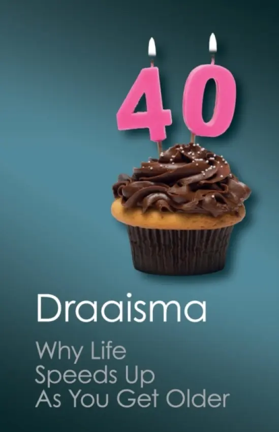 Why Life Speeds Up As You Get Older - Draaisma, Douwe (Rijksuniversiteit Groningen, The Netherlands)