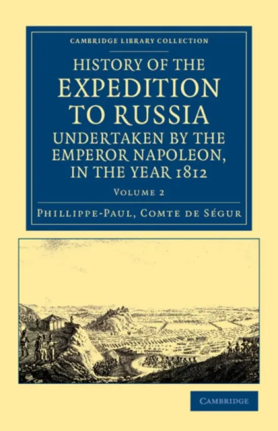 History of the Expedition to Russia, Undertaken by the Emperor Napoleon, in the Year 1812 - Segur, Phillippe-Paul, Comte de