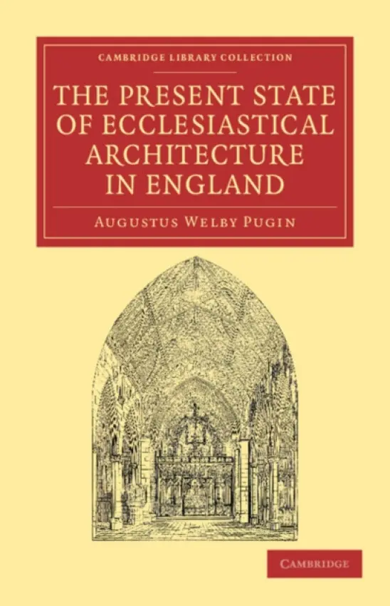 Present State of Ecclesiastical Architecture in England - Pugin, Augustus Welby