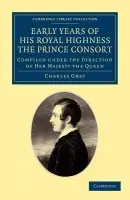 Early Years of His Royal Highness the Prince Consort - Grey, Charles