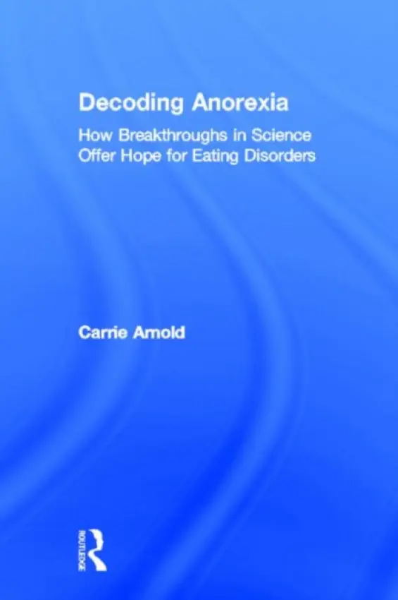 Decoding Anorexia - Arnold, Carrie (freelance science writer, USA)