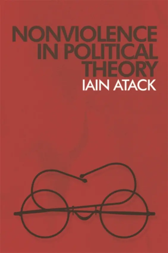 Nonviolence in Political Theory - Atack, Iain (Lecturer at the Irish School of Ecumenics, Trinity College Dublin)
