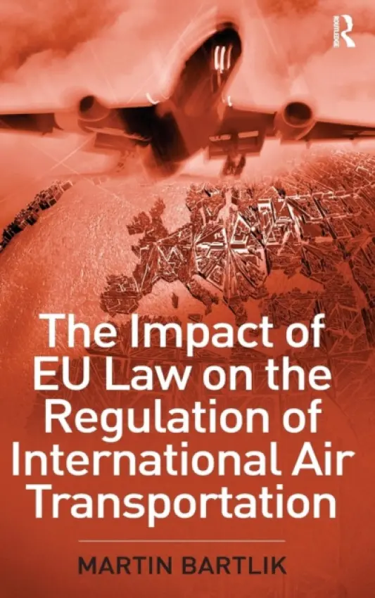 Impact of EU Law on the Regulation of International Air Transportation - Bartlik, Martin
