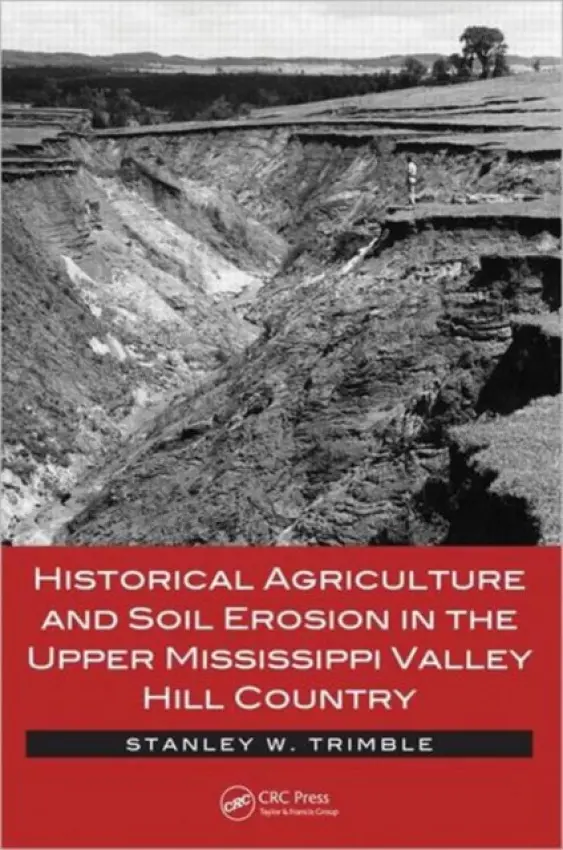 Historical Agriculture and Soil Erosion in the Upper Mississippi Valley Hill Country - Trimble, Stanley W. (University of California, Los Angeles, USA)