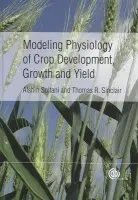 Modeling Physiology of Crop Development, Growth and Yield - Soltani, Afshin (Gorgan University of Agricultural Sciences and Natural Resources, Iran) a Sinclair, Thomas (University of Florida, USA)