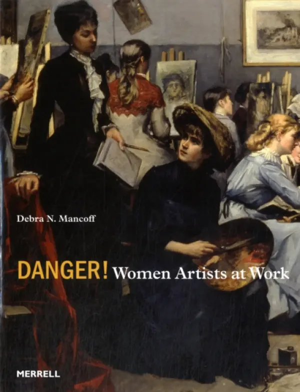 Danger! Women Artists at Work - Mancoff, Debra N.