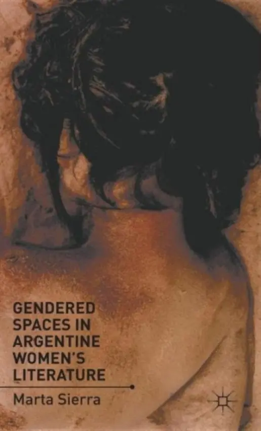 Gendered Spaces in Argentine Women's Literature - Sierra, M.