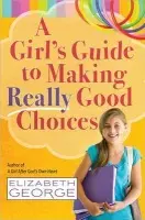 Girl's Guide to Making Really Good Choices - George, Elizabeth