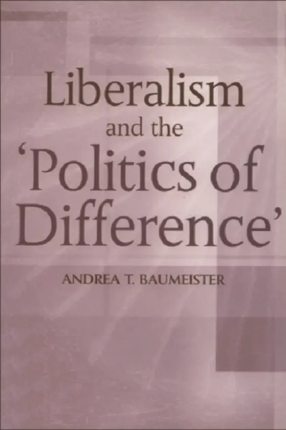 Liberalism And The 'Politics Of Difference' - Baumeister, Andrea (Lecturer in Politics, University of Stirling)