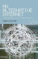 Alternative Internet - Atton, Chris (Reader in Journalism, Napier University, Edinburgh)