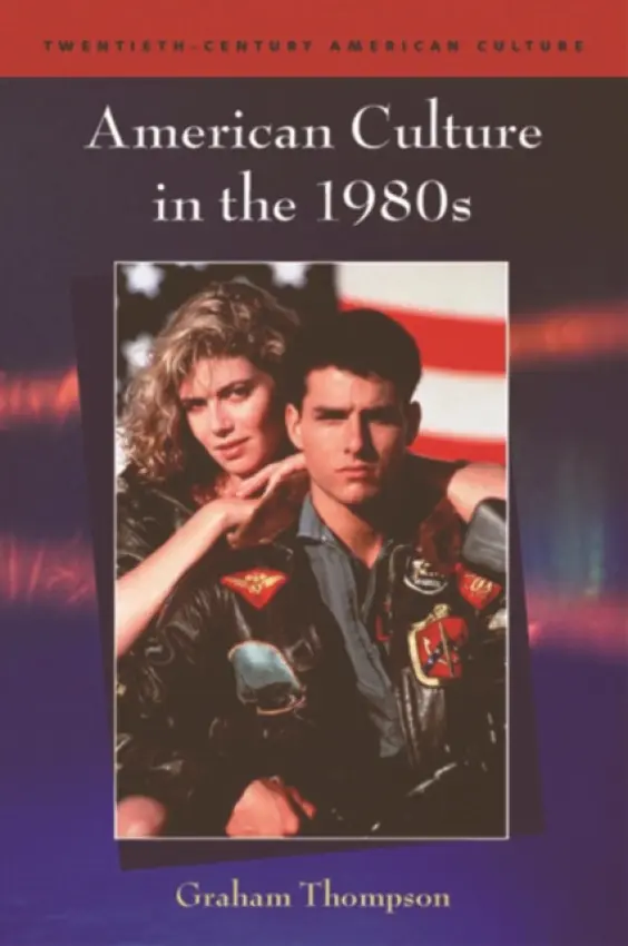 American Culture in the 1980s - Thompson, Graham (Associate Professor of American Studies, University of Nottingham)