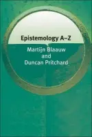 Epistemology A-Z - Blaauw, Martijn (Lecturer in Philosophy, University of Aberdeen) a Pritchard, Duncan (Reader in Philosophy, University of Stirling, Scotland)
