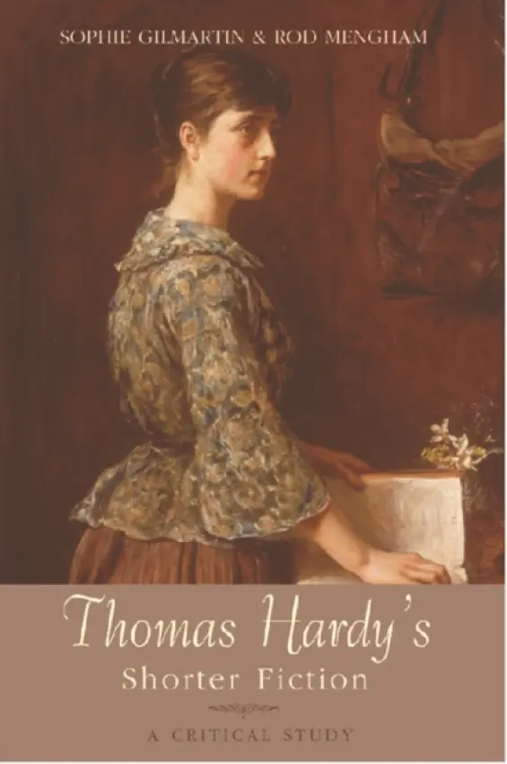 Thomas Hardy's Shorter Fiction - Gilmartin, Sophie (Reader in English, Royal Holloway, University of London) a Mengham, Rod (Reader in English Literature, University of Cambridge)