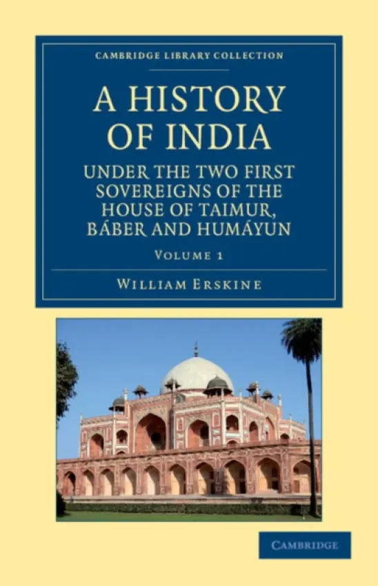 History of India under the Two First Sovereigns of the House of Taimur, Baber and Humayun - Erskine, William