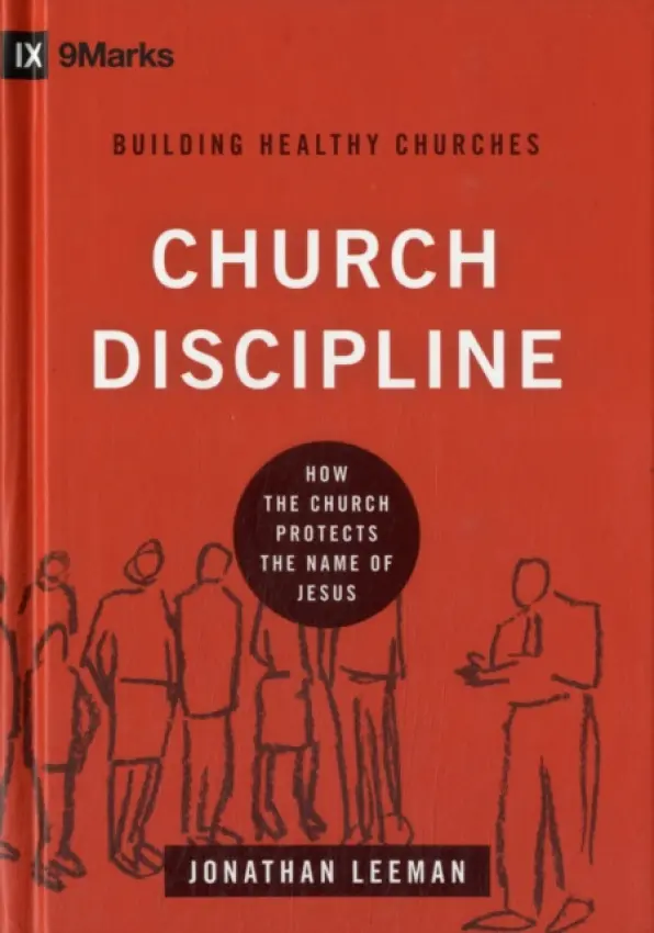 Church Discipline â€“ How the Church Protects the Name of Jesus - Jonathan Leeman