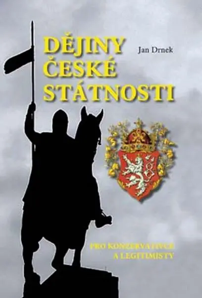 Dějiny české státnosti pro konzervativce a legitimisty - Jan Drnek