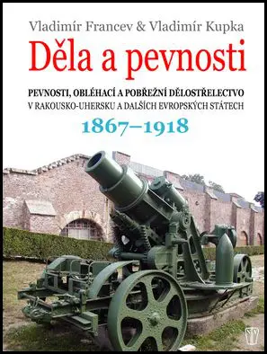 Děla a pevnosti 1867-1918 - Vladimír Francev