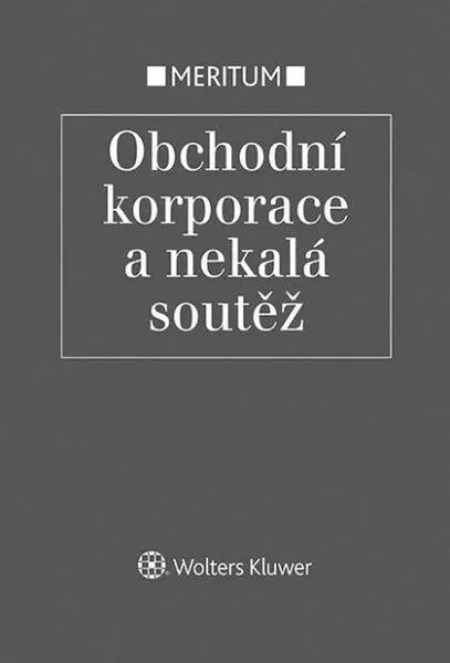 Meritum Obchodní korporace a nekalá soutěž - Jarmila Pokorná