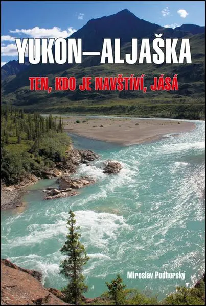 Aljaška-Yukon - Ten, kdo je navštíví, jásá - Mirolsav Podhorský
