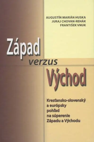 Západ verzus Východ - Augustín Marián Húska; Juraj Chovan-Rehák; František Vnuk