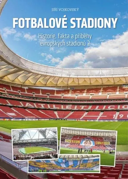 Fotbalové stadiony - Historie, fakta a příběhy evropských stadionů 2 - Jiří Vojkovský